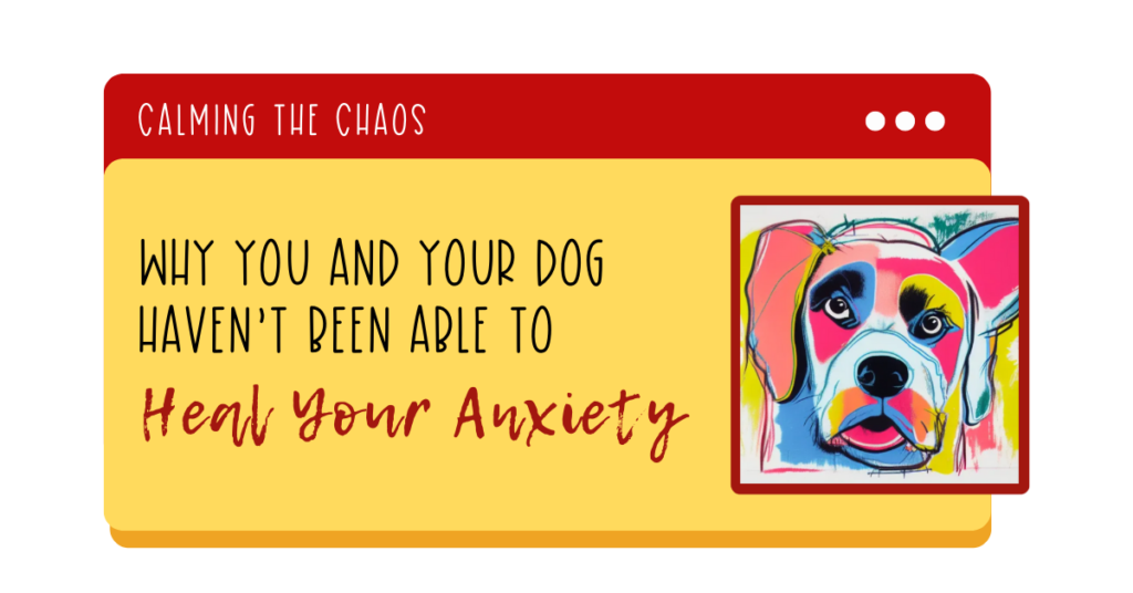 Why you (and your dog) haven't been able to heal your anxiety